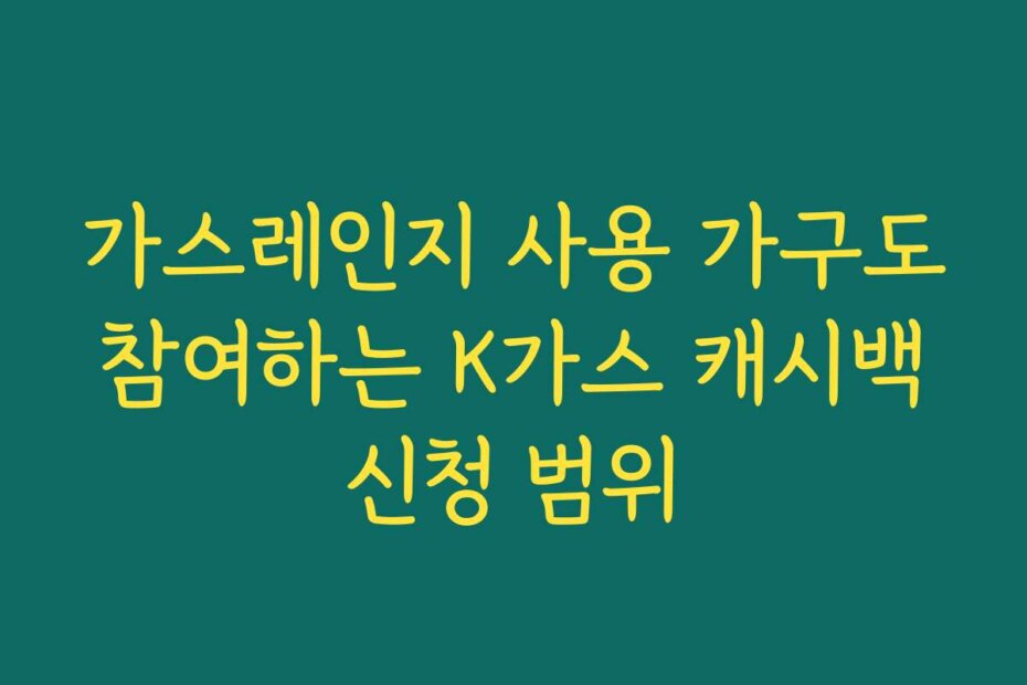 가스레인지 사용 가구도 참여하는 K가스 캐시백 신청 범위