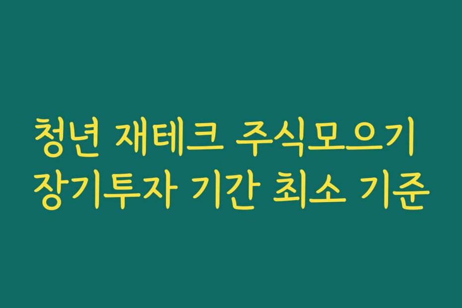 청년 재테크 주식모으기 장기투자 기간 최소 기준