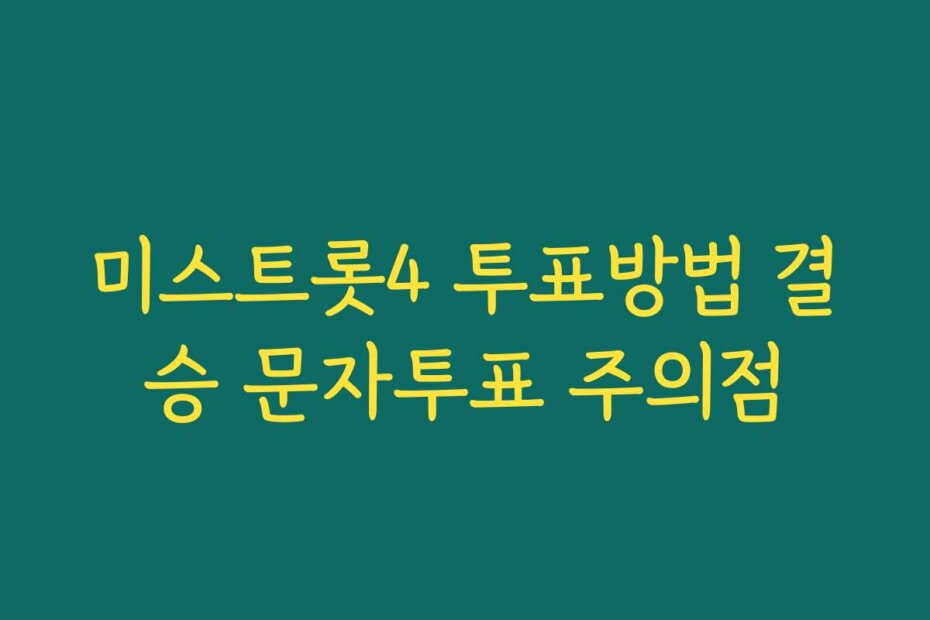 미스트롯4 투표방법 결승 문자투표 주의점
