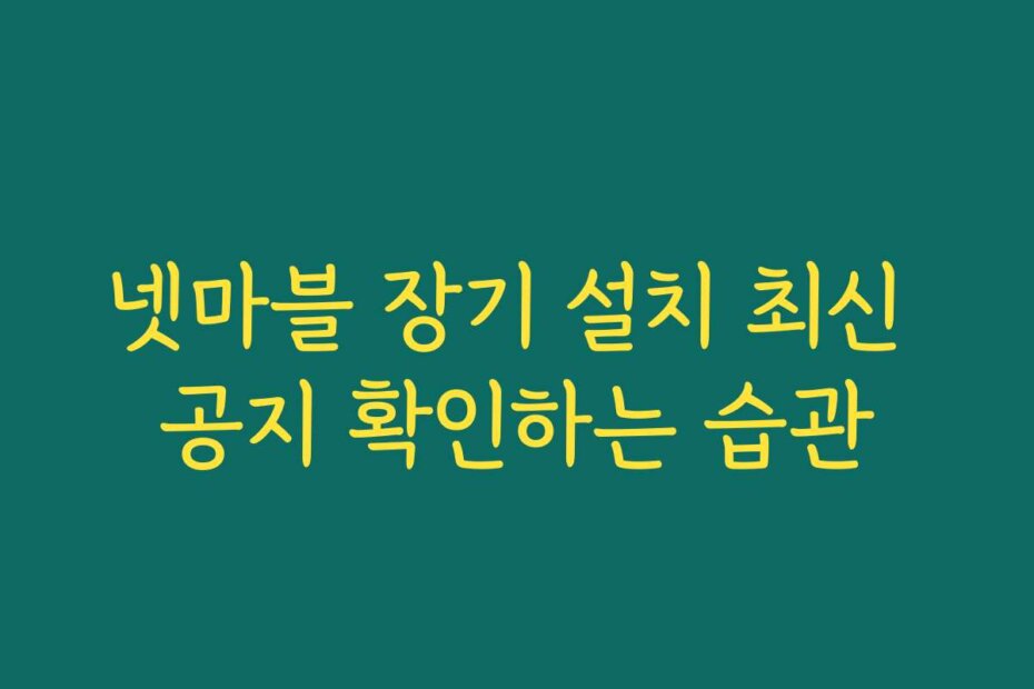 넷마블 장기 설치 최신 공지 확인하는 습관