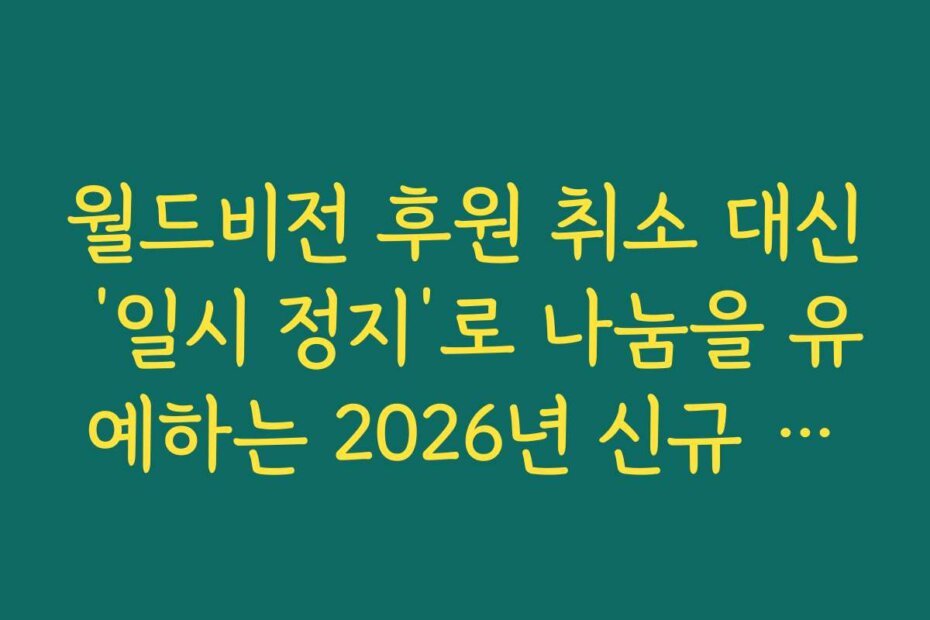 월드비전 후원 취소 대신 ‘일시 정지’로 나눔을 유예하는 2026년 신규 설정 가이드