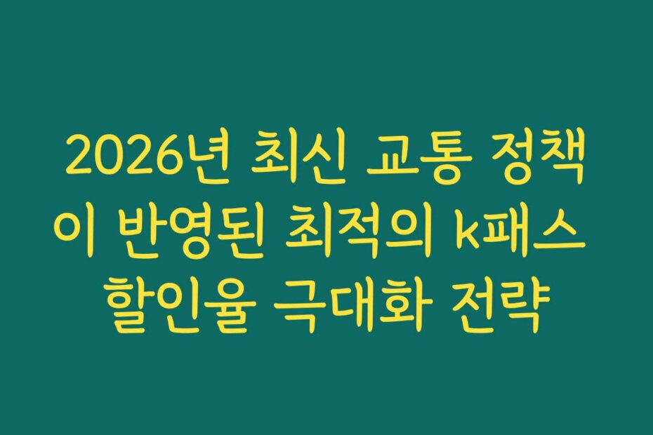 2026년 최신 교통 정책이 반영된 최적의 k패스 할인율 극대화 전략