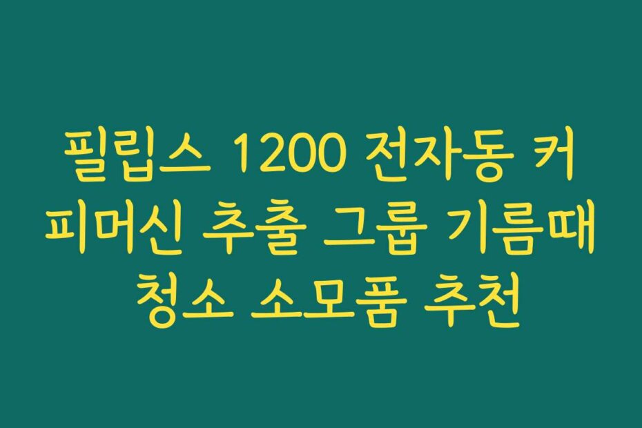 필립스 1200 전자동 커피머신 추출 그룹 기름때 청소 소모품 추천