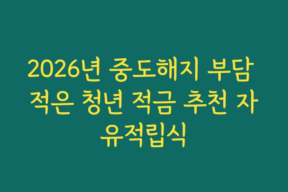 2026년 중도해지 부담 적은 청년 적금 추천 자유적립식