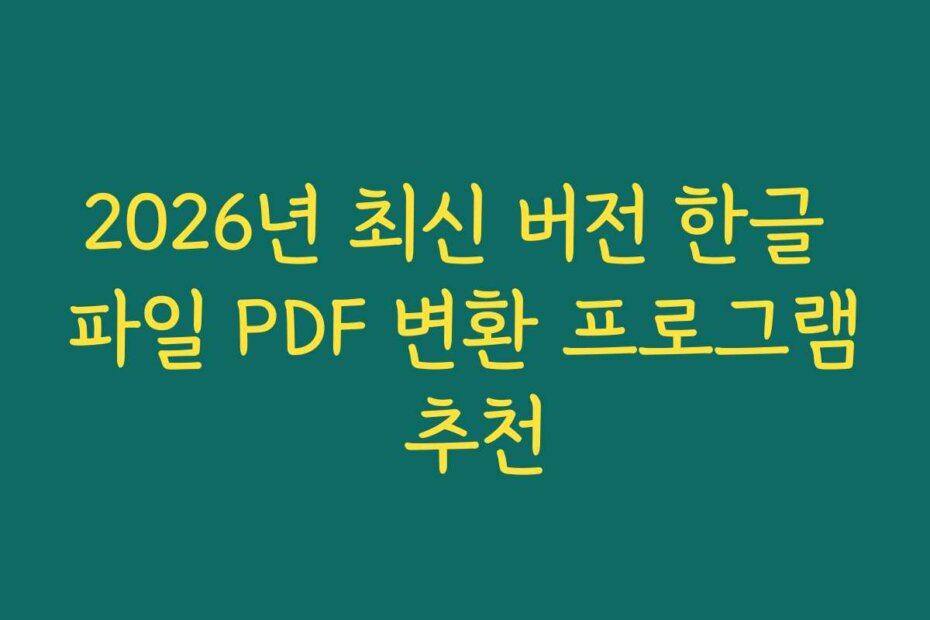2026년 최신 버전 한글 파일 PDF 변환 프로그램 추천