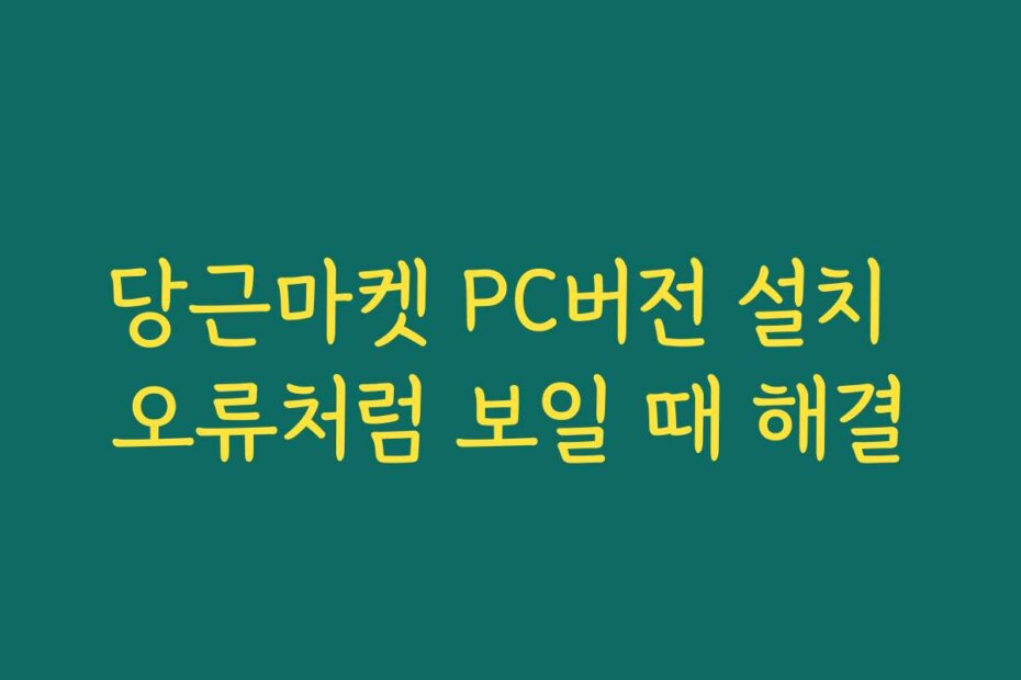 당근마켓 PC버전 설치 오류처럼 보일 때 해결