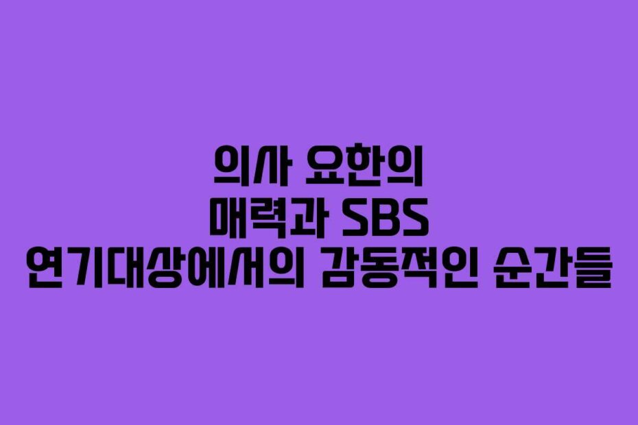 의사 요한의 매력과 SBS 연기대상에서의 감동적인 순간들