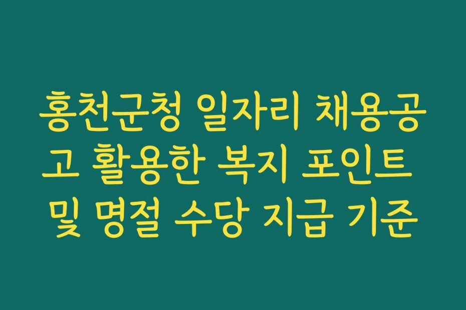 홍천군청 일자리 채용공고 활용한 복지 포인트 및 명절 수당 지급 기준