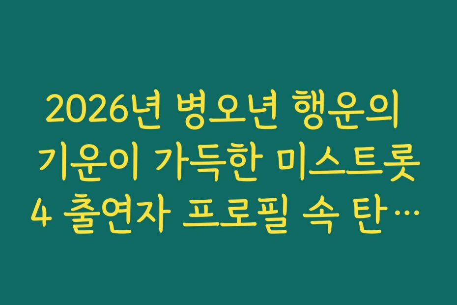 2026년 병오년 행운의 기운이 가득한 미스트롯4 출연자 프로필 속 탄생 비밀