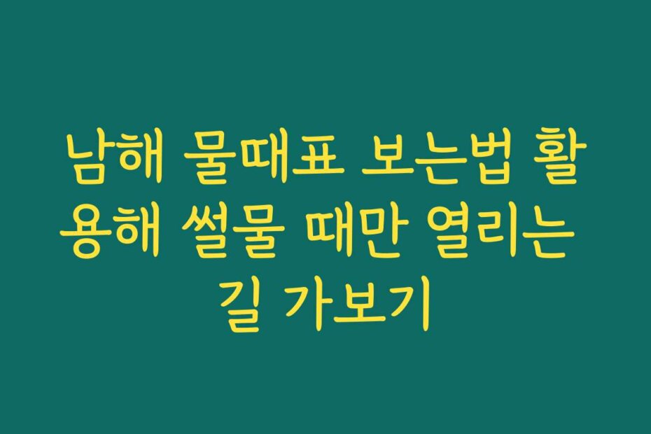 남해 물때표 보는법 활용해 썰물 때만 열리는 길 가보기