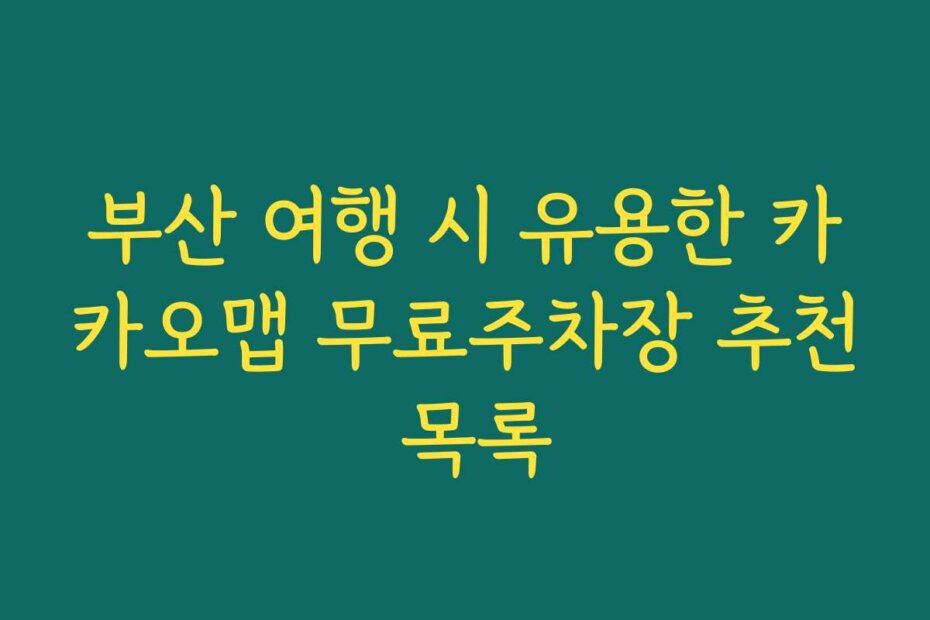 부산 여행 시 유용한 카카오맵 무료주차장 추천 목록