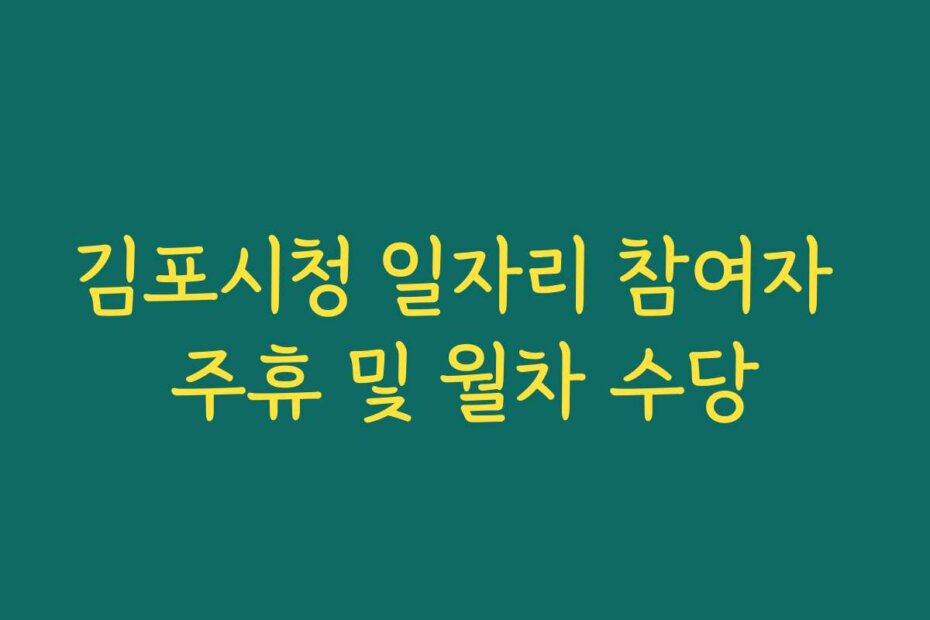 김포시청 일자리 참여자 주휴 및 월차 수당