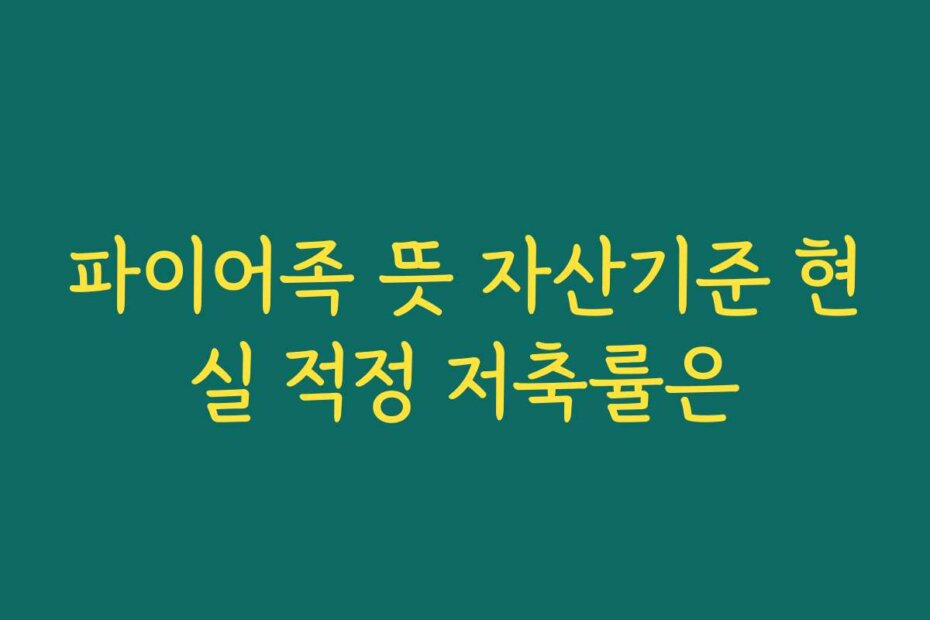 파이어족 뜻 자산기준 현실 적정 저축률은