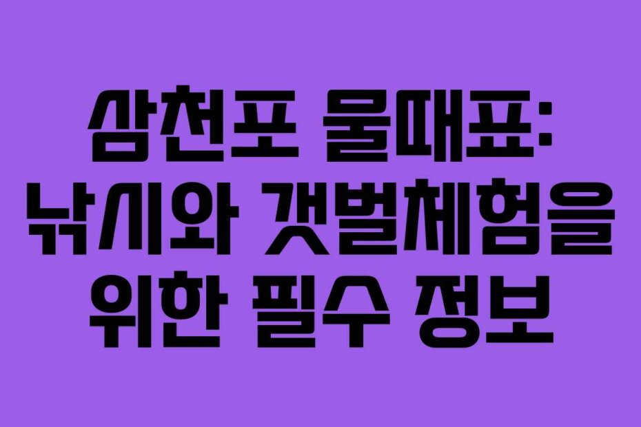 삼천포 물때표: 낚시와 갯벌체험을 위한 필수 정보