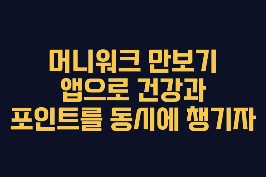 머니워크 만보기 앱으로 건강과 포인트를 동시에 챙기자