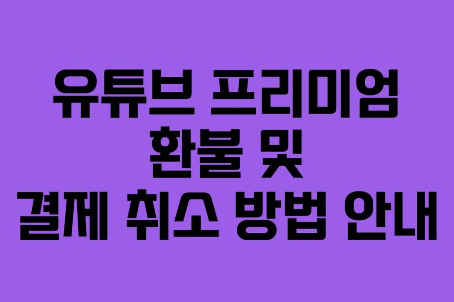 유튜브 프리미엄 환불 및 결제 취소 방법 안내