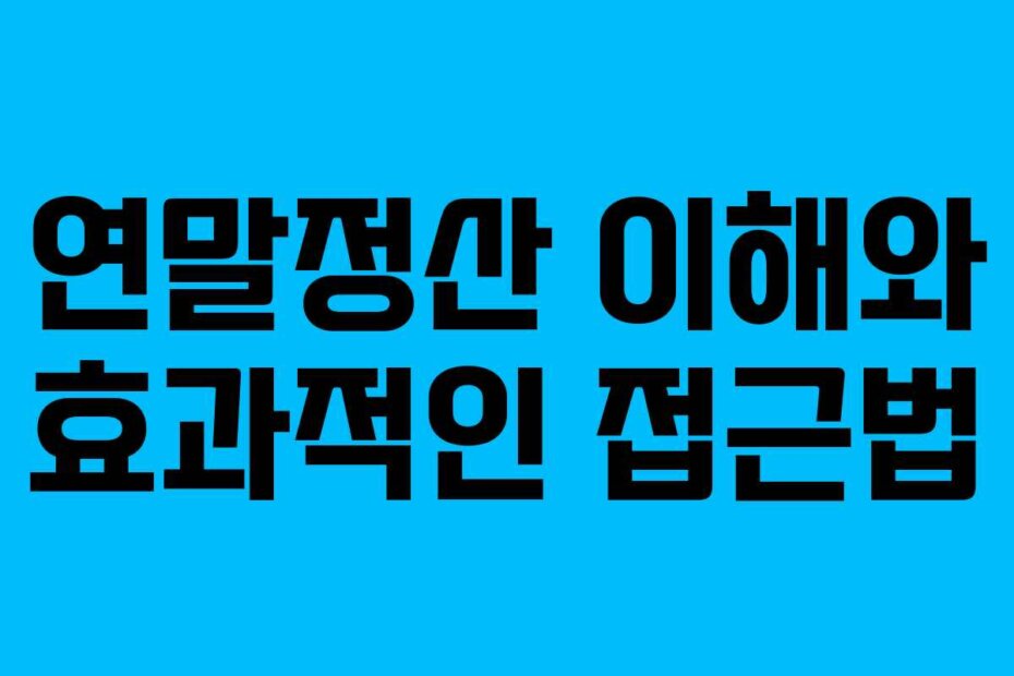 연말정산 이해와 효과적인 접근법