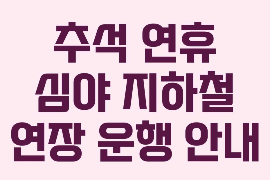 추석 연휴 심야 지하철 연장 운행 안내