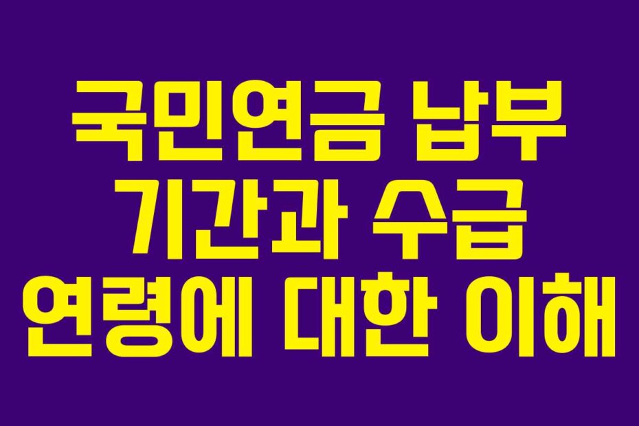 국민연금 납부 기간과 수급 연령에 대한 이해