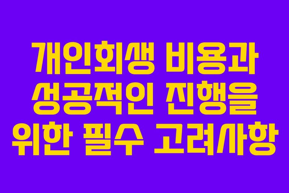 개인회생 비용과 성공적인 진행을 위한 필수 고려사항