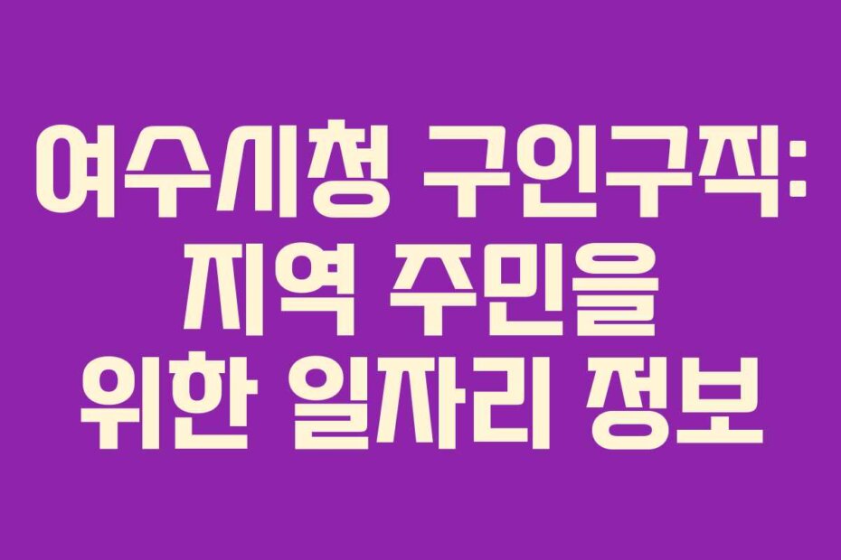 여수시청 구인구직: 지역 주민을 위한 일자리 정보