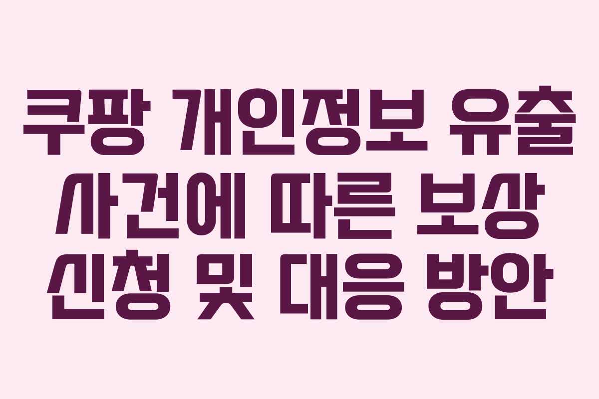 쿠팡 개인정보 유출 사건에 따른 보상 신청 및 대응 방안