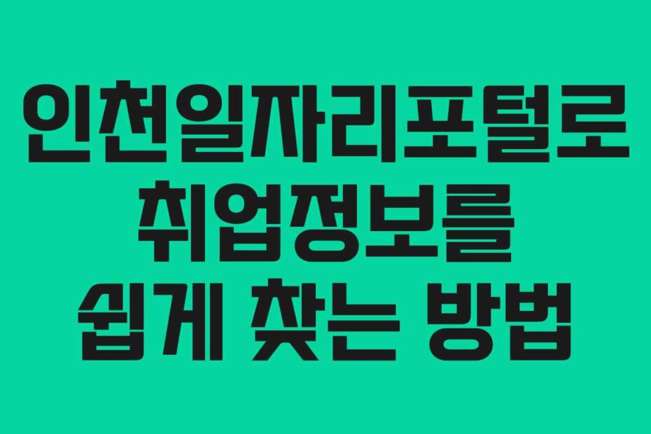 인천일자리포털로 취업정보를 쉽게 찾는 방법