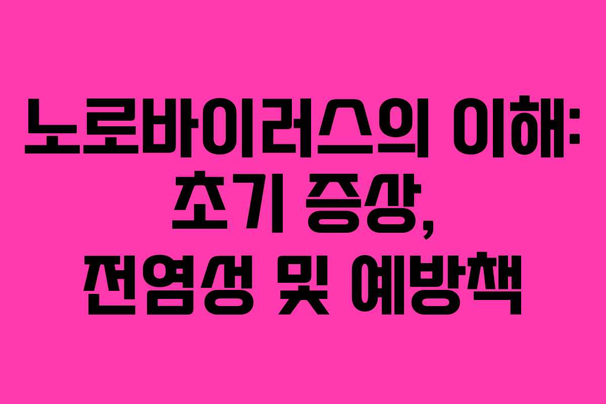 노로바이러스의 이해: 초기 증상, 전염성 및 예방책