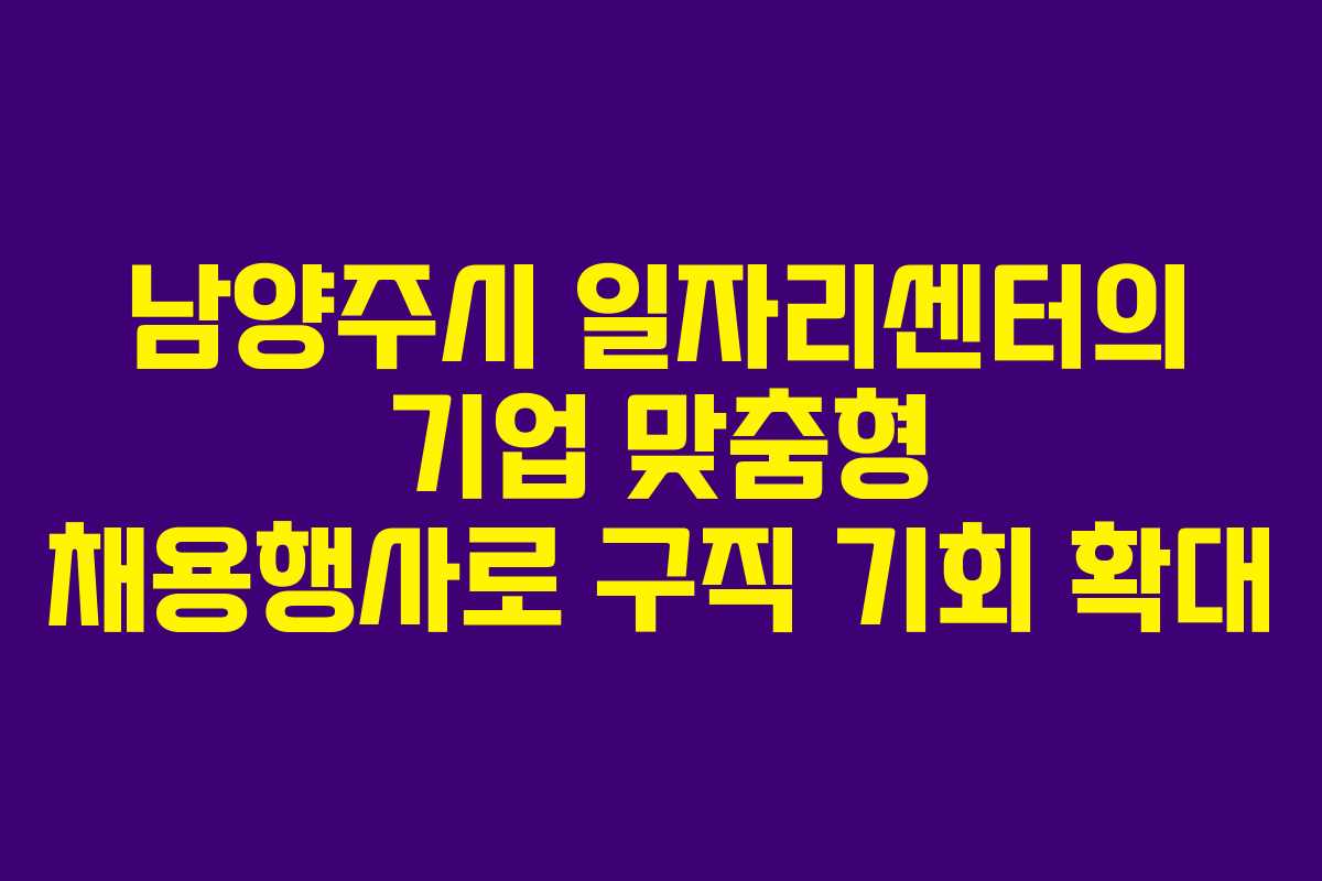 남양주시 일자리센터의 기업 맞춤형 채용행사로 구직 기회 확대