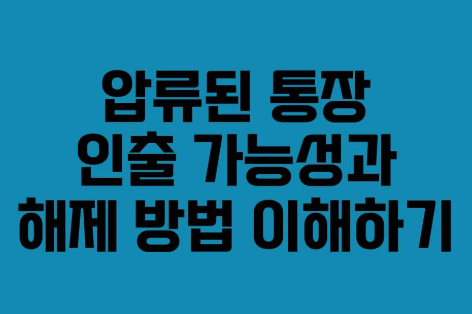 압류된 통장 인출 가능성과 해제 방법 이해하기