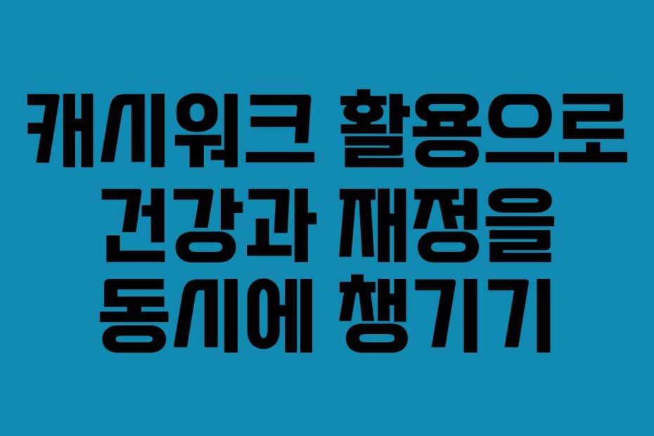캐시워크 활용으로 건강과 재정을 동시에 챙기기