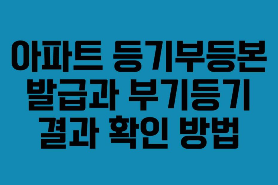 아파트 등기부등본 발급과 부기등기 결과 확인 방법
