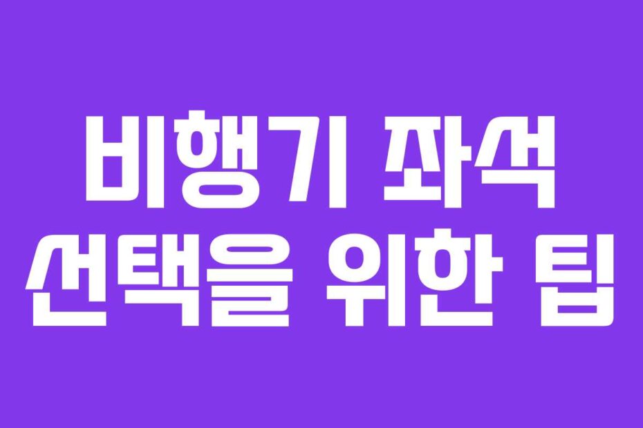 비행기 좌석 선택을 위한 팁