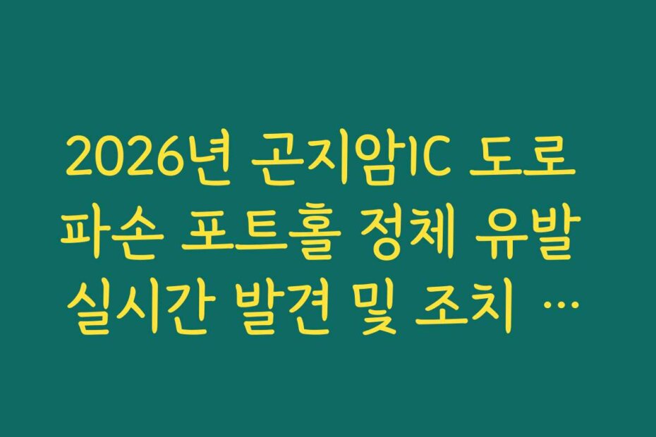 2026년 곤지암IC 도로 파손 포트홀 정체 유발 실시간 발견 및 조치 현황 확인 가이드