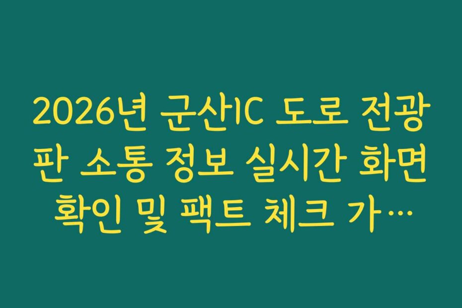 2026년 군산IC 도로 전광판 소통 정보 실시간 화면 확인 및 팩트 체크 가이드북 정보