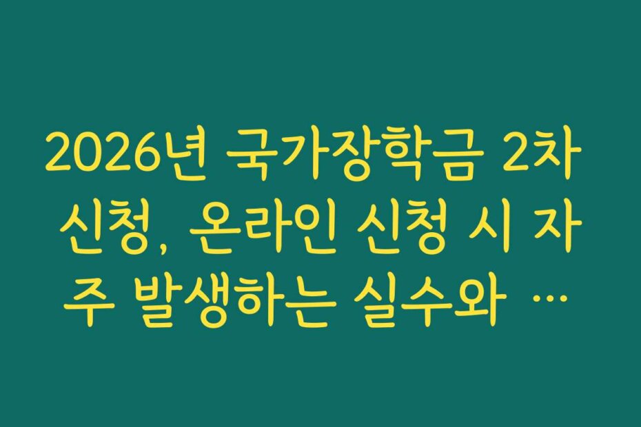 2026년 국가장학금 2차 신청, 온라인 신청 시 자주 발생하는 실수와 해결법을 안내합니다
