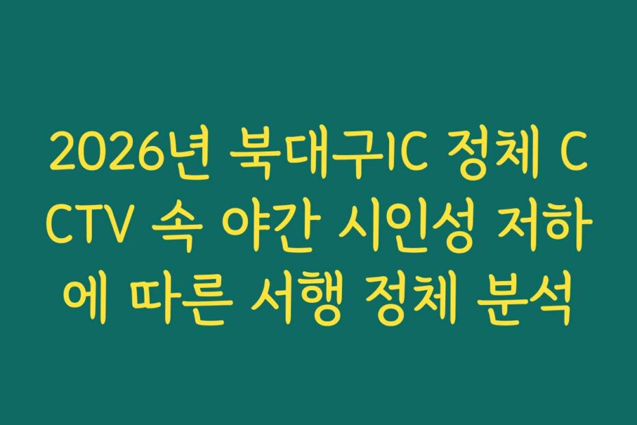 2026년 북대구IC 정체 CCTV 속 야간 시인성 저하에 따른 서행 정체 분석