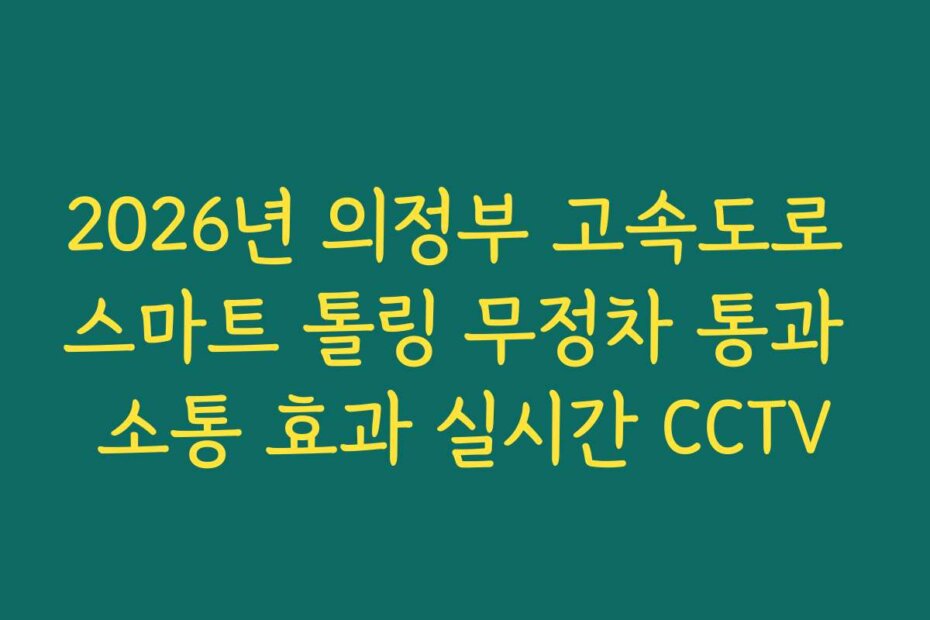 2026년 의정부 고속도로 스마트 톨링 무정차 통과 소통 효과 실시간 CCTV