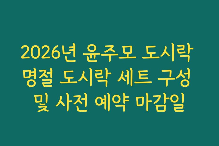 2026년 윤주모 도시락 명절 도시락 세트 구성 및 사전 예약 마감일
