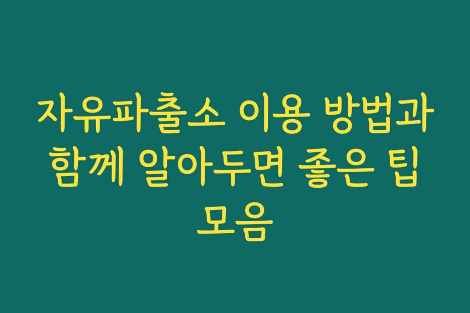 자유파출소 이용 방법과 함께 알아두면 좋은 팁 모음