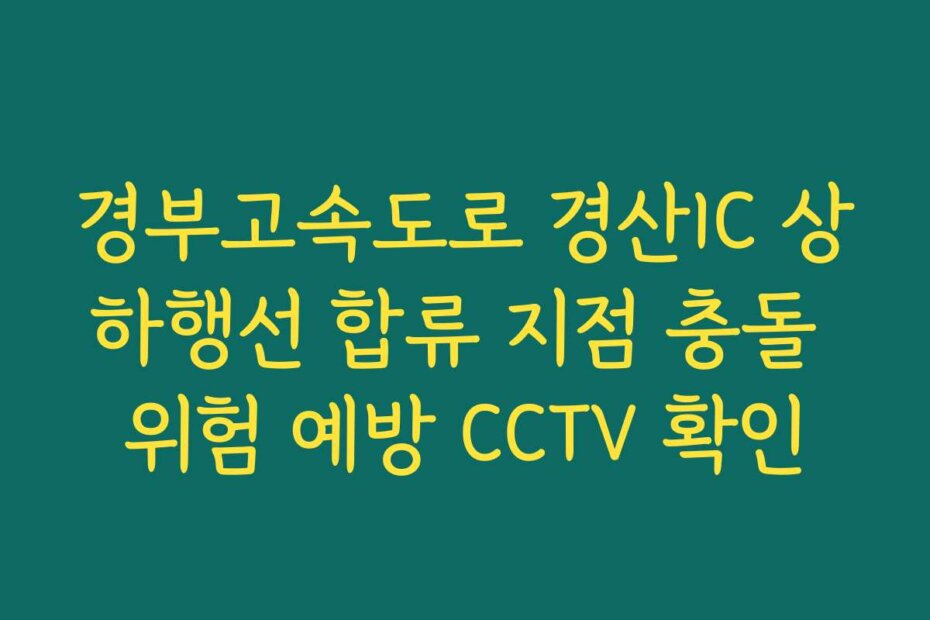 경부고속도로 경산IC 상하행선 합류 지점 충돌 위험 예방 CCTV 확인