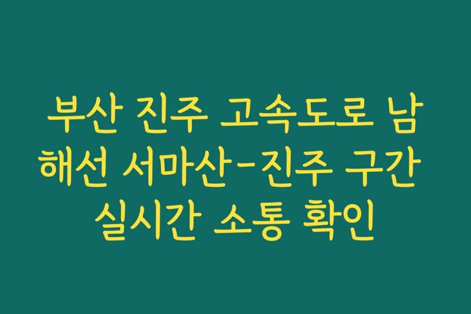 부산 진주 고속도로 남해선 서마산-진주 구간 실시간 소통 확인