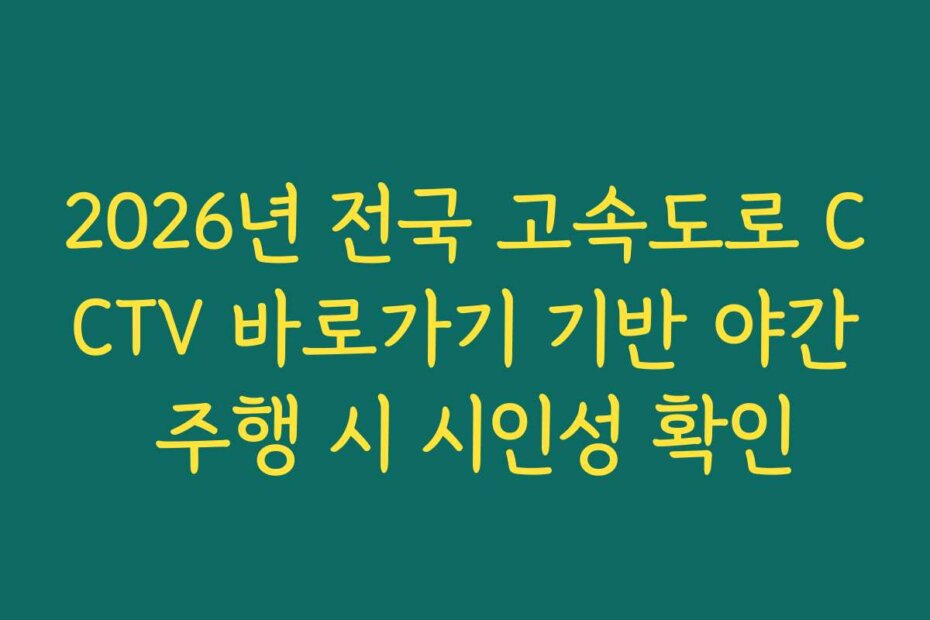 2026년 전국 고속도로 CCTV 바로가기 기반 야간 주행 시 시인성 확인