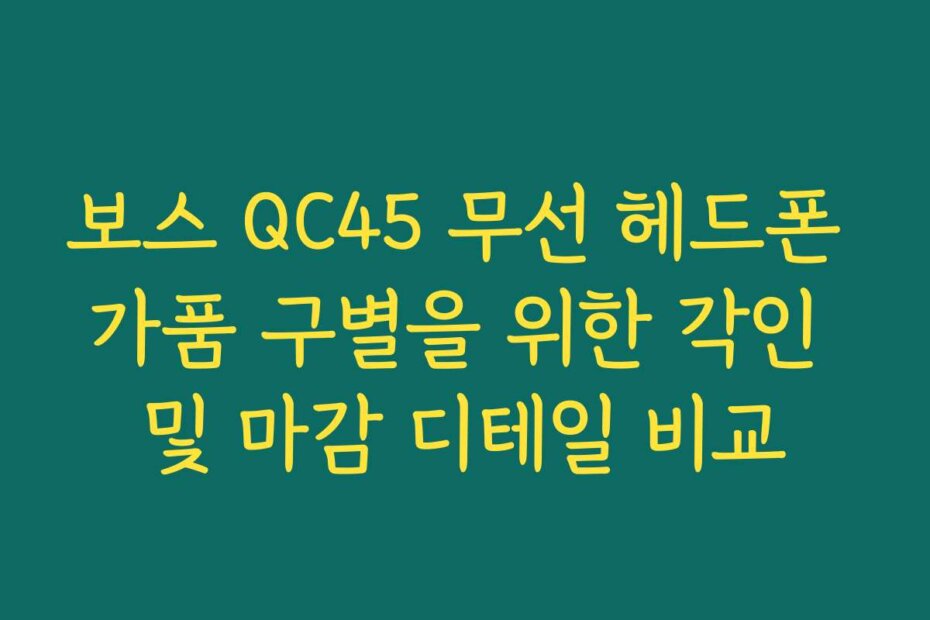 보스 QC45 무선 헤드폰 가품 구별을 위한 각인 및 마감 디테일 비교