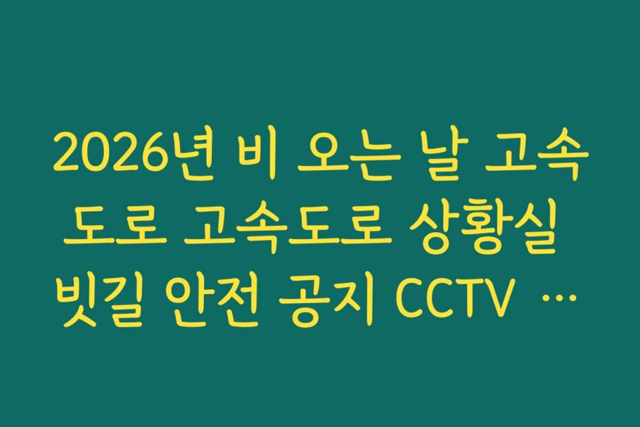 2026년 비 오는 날 고속도로 고속도로 상황실 빗길 안전 공지 CCTV 대조
