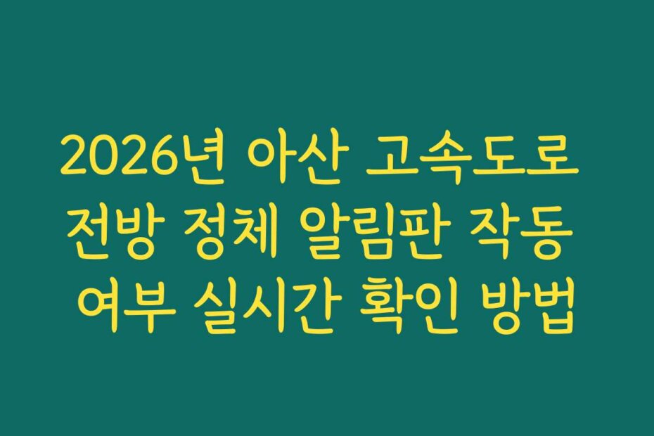2026년 아산 고속도로 전방 정체 알림판 작동 여부 실시간 확인 방법
