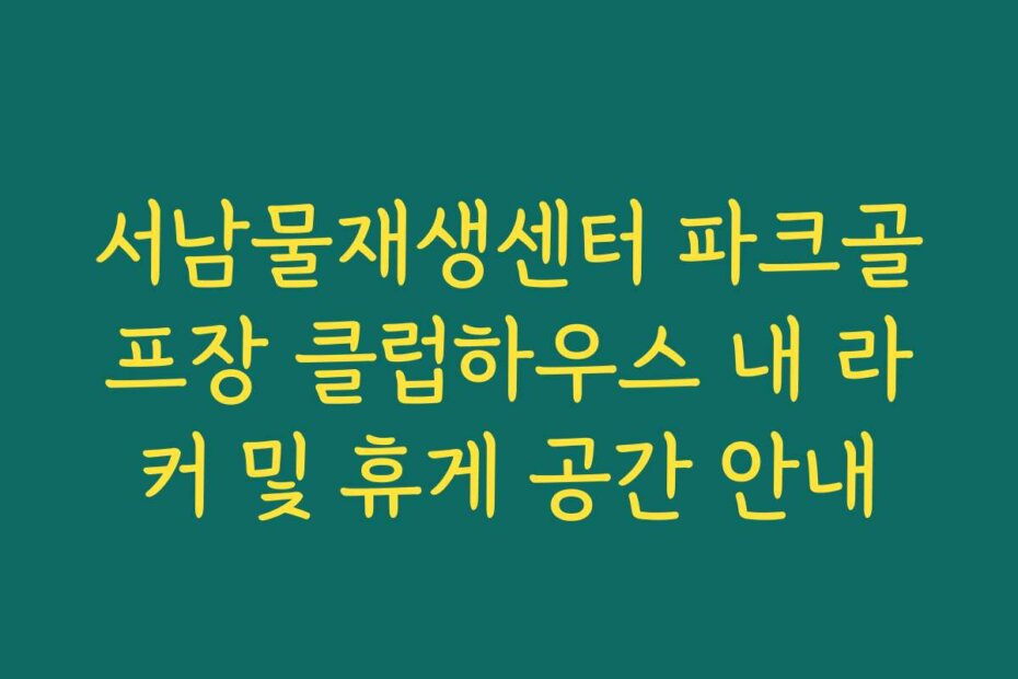 서남물재생센터 파크골프장 클럽하우스 내 라커 및 휴게 공간 안내