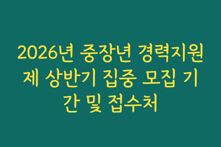 2026년 중장년 경력지원제 상반기 집중 모집 기간 및 접수처