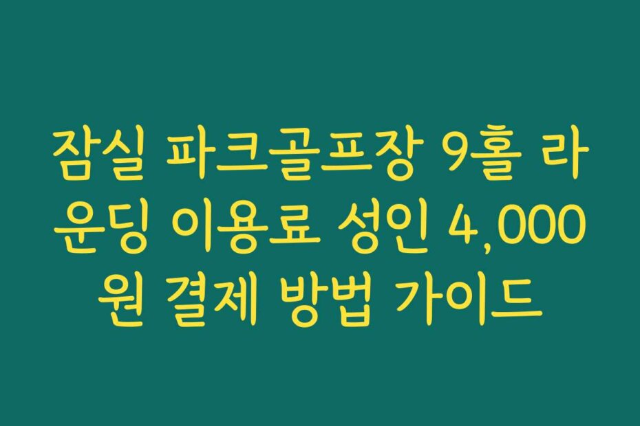 잠실 파크골프장 9홀 라운딩 이용료 성인 4,000원 결제 방법 가이드