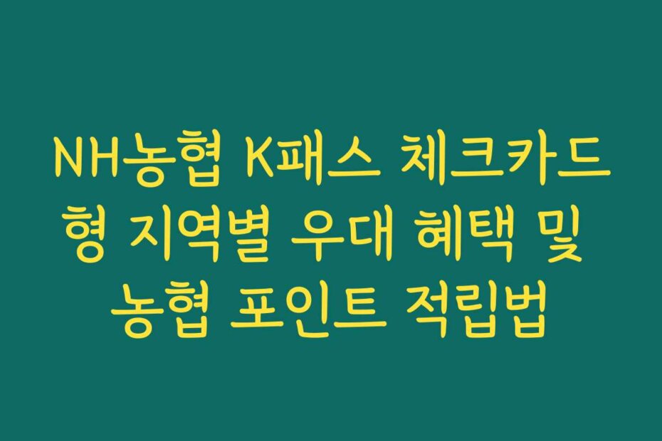 NH농협 K패스 체크카드형 지역별 우대 혜택 및 농협 포인트 적립법